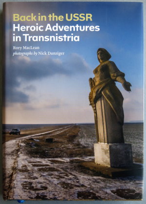 Rory MacLean and Nick Danziger, Back in the USSR: Heroic adventures in Transnistria